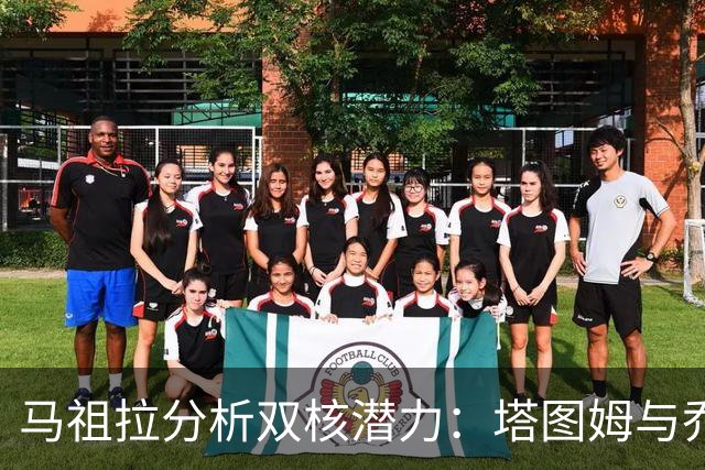 马祖拉分析双核潜力：塔图姆与乔治的无限可能